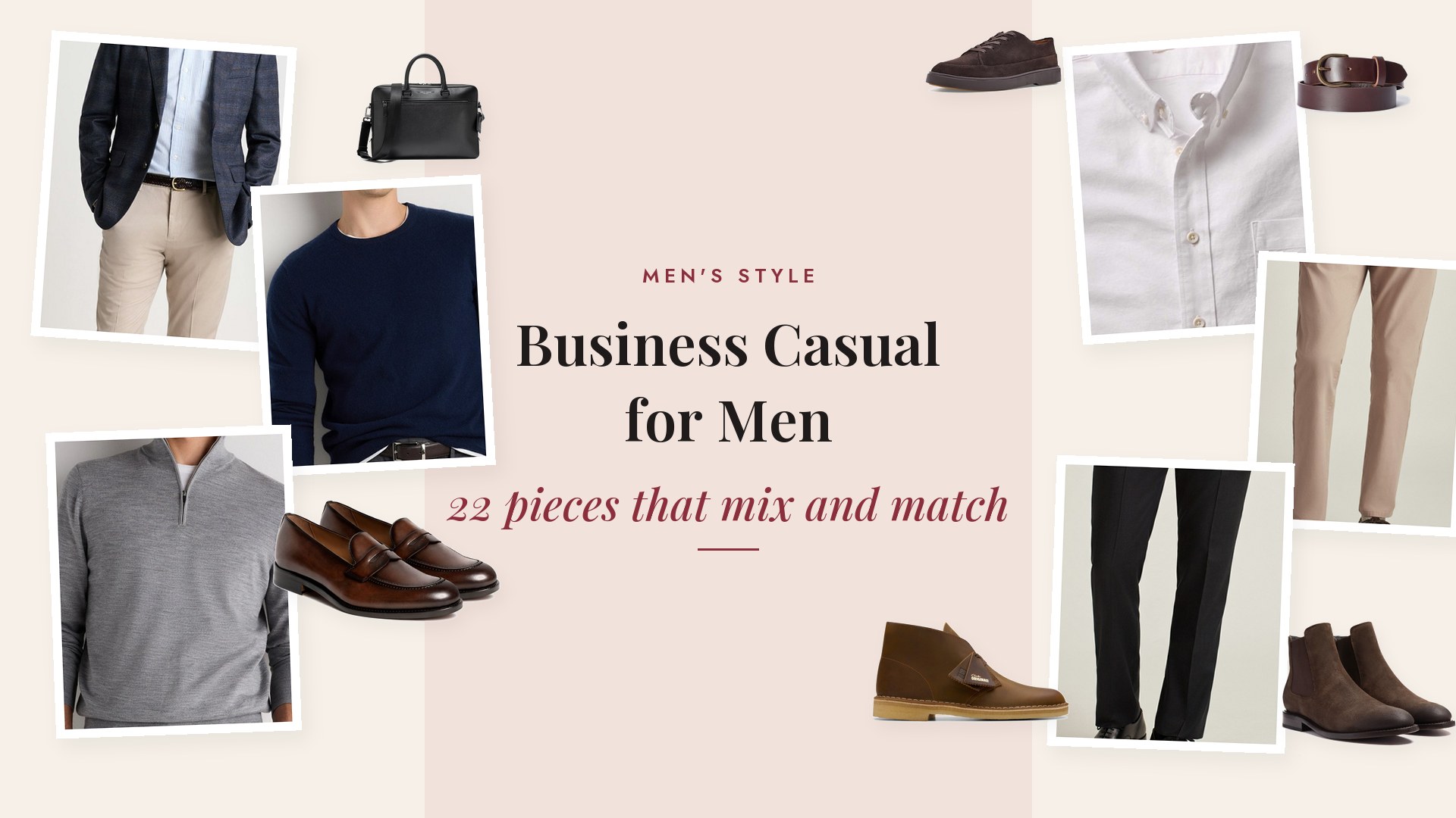 Collage of men's business casual pieces: khaki, navy and olive chinos, charcoal wool trousers, dark jeans, white and light blue oxford shirts, a check dress shirt, a blue sweater polo, a grey merino quarter zip, a navy cashmere crewneck, a charcoal cardigan, a navy check blazer, a sand shirt jacket, a charcoal cotton jacket, brown penny loafers, brown derbies, desert boots, brown suede Chelsea boots, white leather sneakers, a brown leather belt and a black leather briefcase